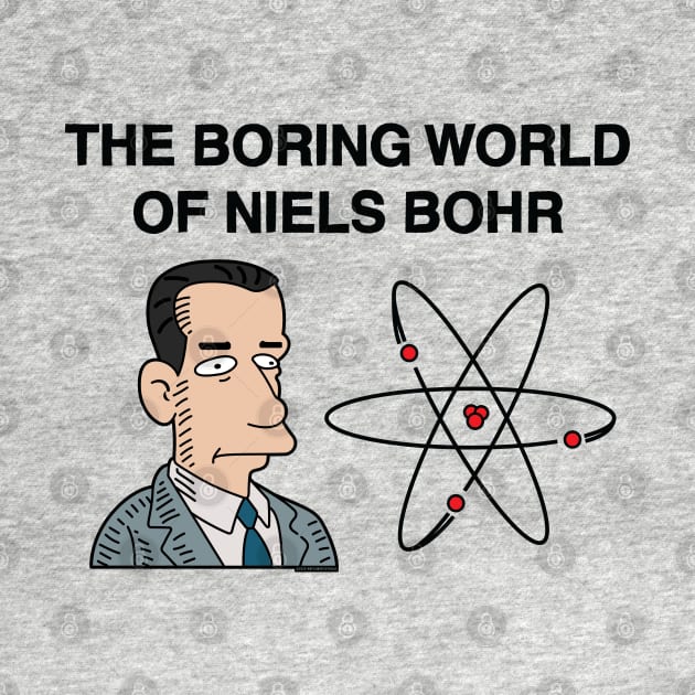 The Boring Wolrd of Niels Bohr by MrPlow